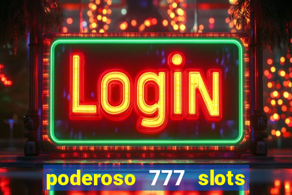 poderoso 777 slots paga mesmo